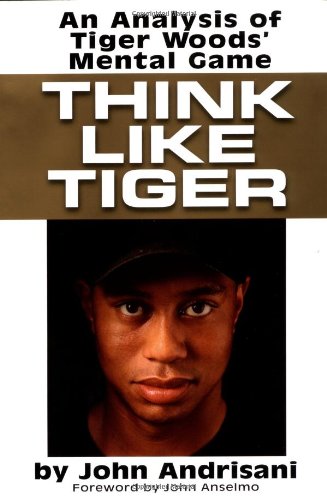 Think Like Tiger: An Analysis of Tiger Woods's Mental Game Leisure & Fun