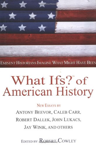 What Ifs? of American History: Eminent Historians Imagine What Might Have Been Politics & History