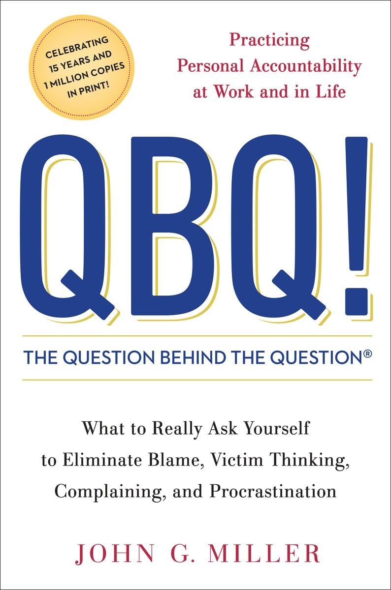 QBQ! The Question Behind the Question: Practicing Personal Accountability at Work and in Life Business, Finance & Career