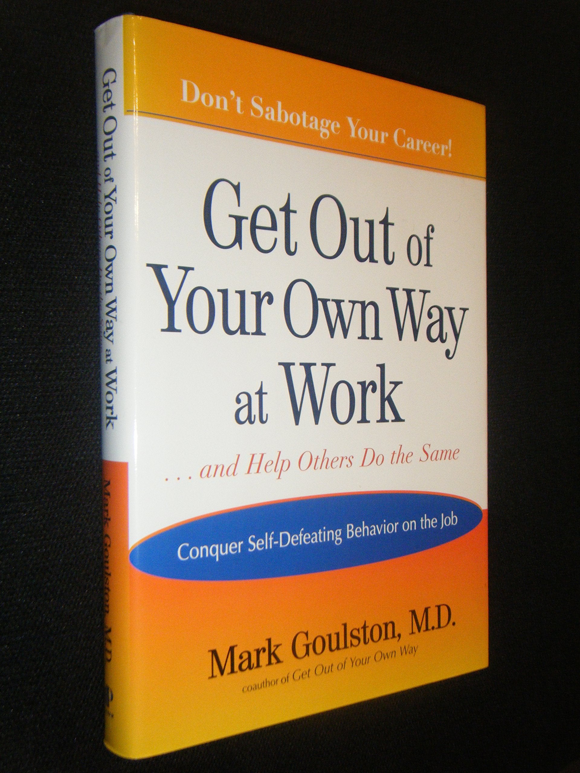 Get Out of Your Own Way at Work...: and Help Others Do the Same : Conquer Self-Defeating Behavior on the Job Health, Nutrition & Fitness
