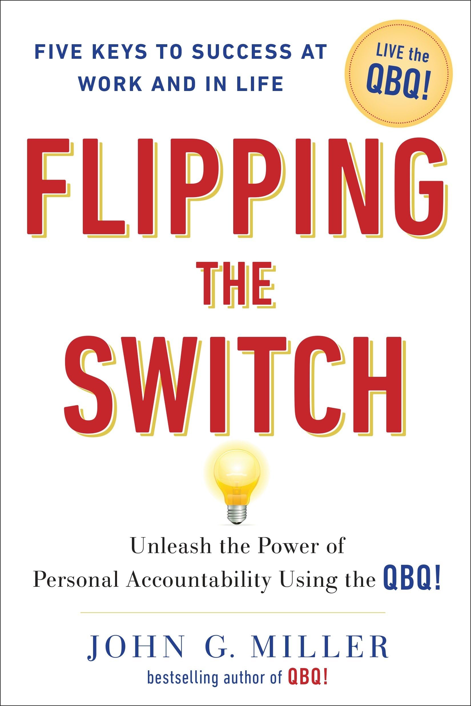 Flipping the Switch...: Unleash the Power of Personal Accountability Using the QBQ! Business, Finance & Career