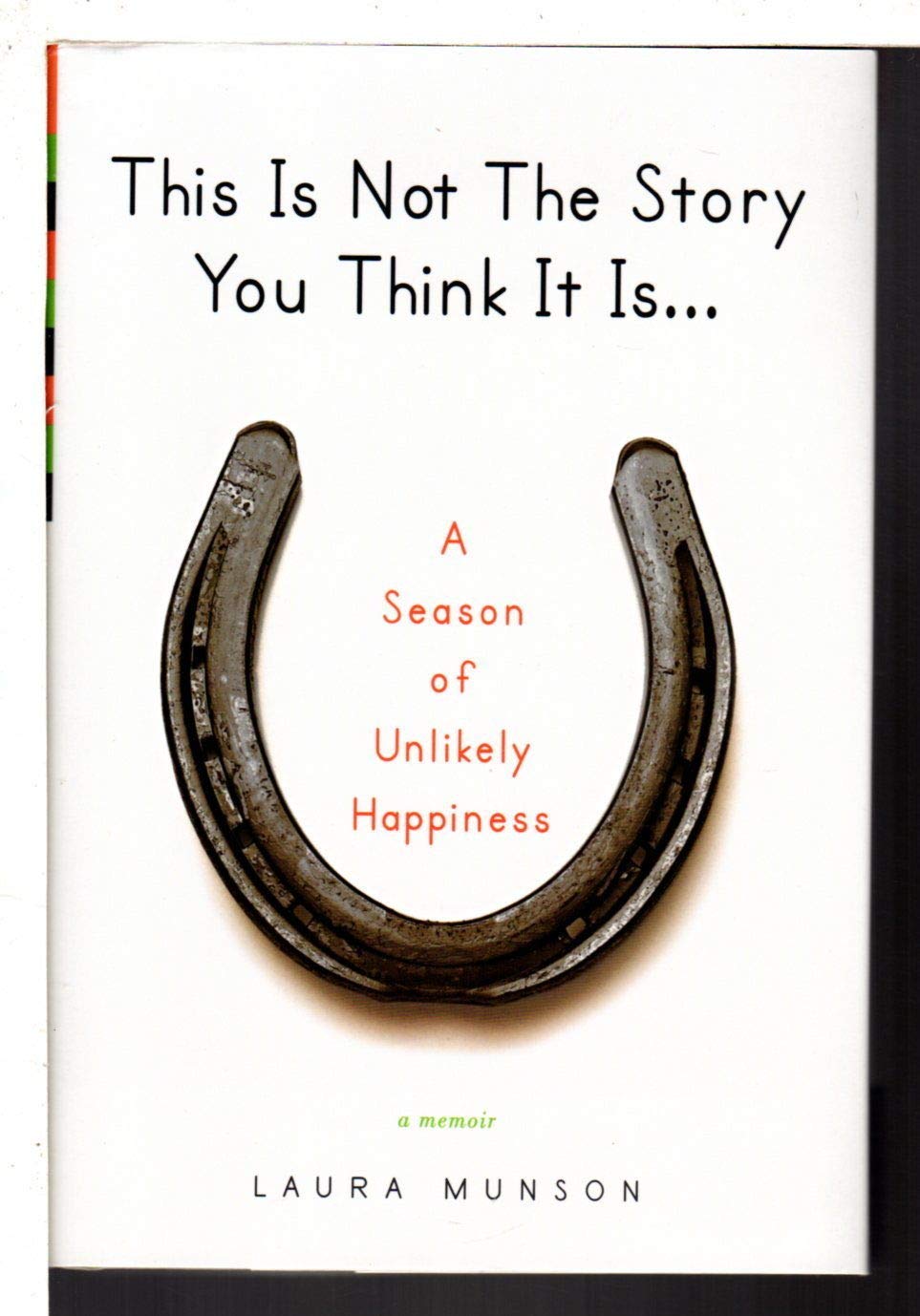 This Is Not The Story You Think It Is...: A Season of Unlikely Happiness. A Memoir Inspiring women