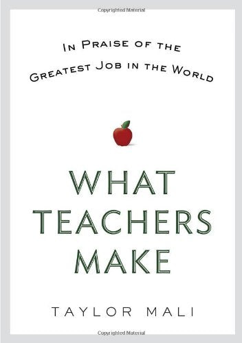 What Teachers Make: In Praise of the Greatest Job in the World Art & Literature