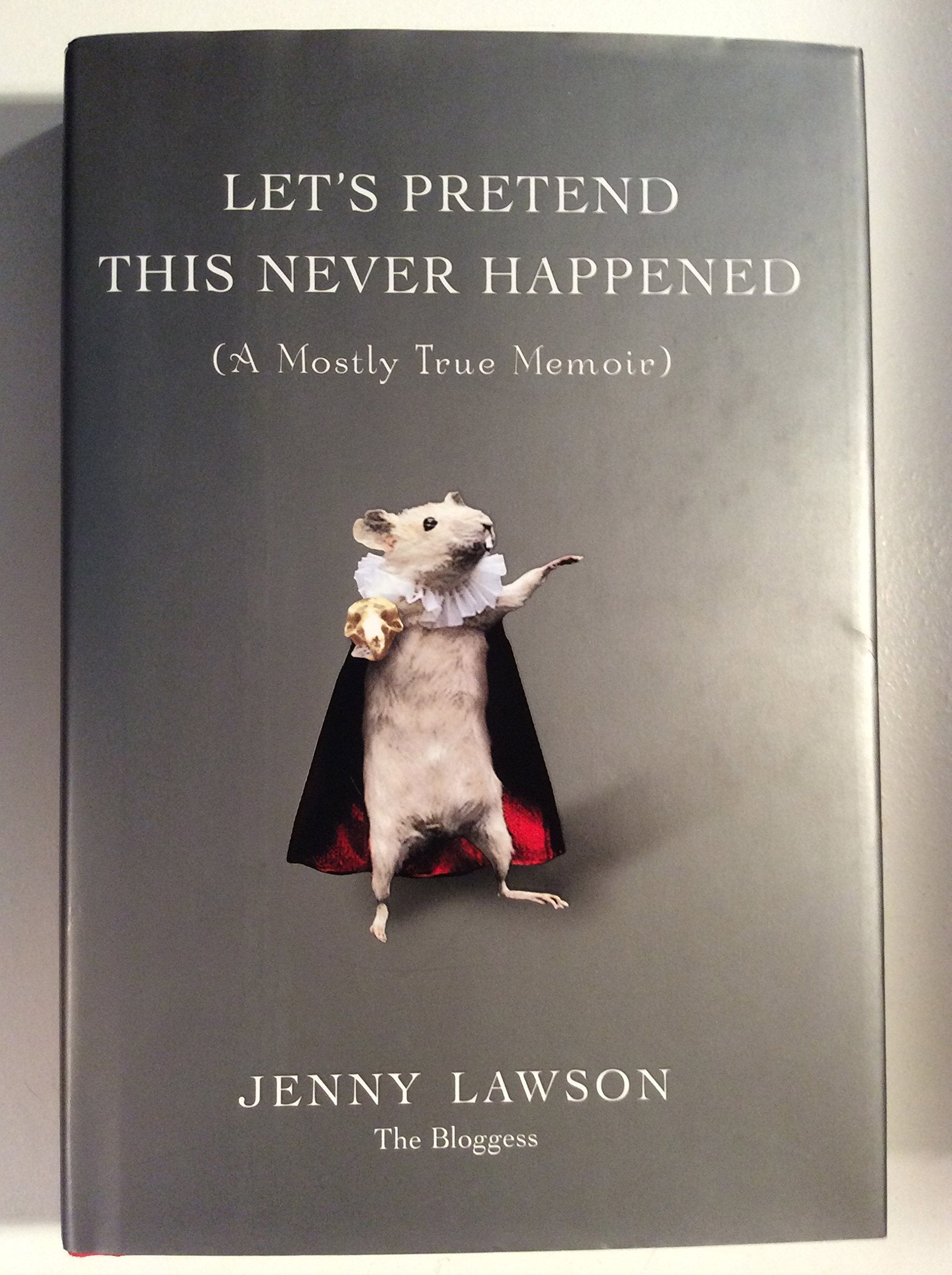 Let's Pretend This Never Happened: (A Mostly True Memoir) Essays & Short Stories