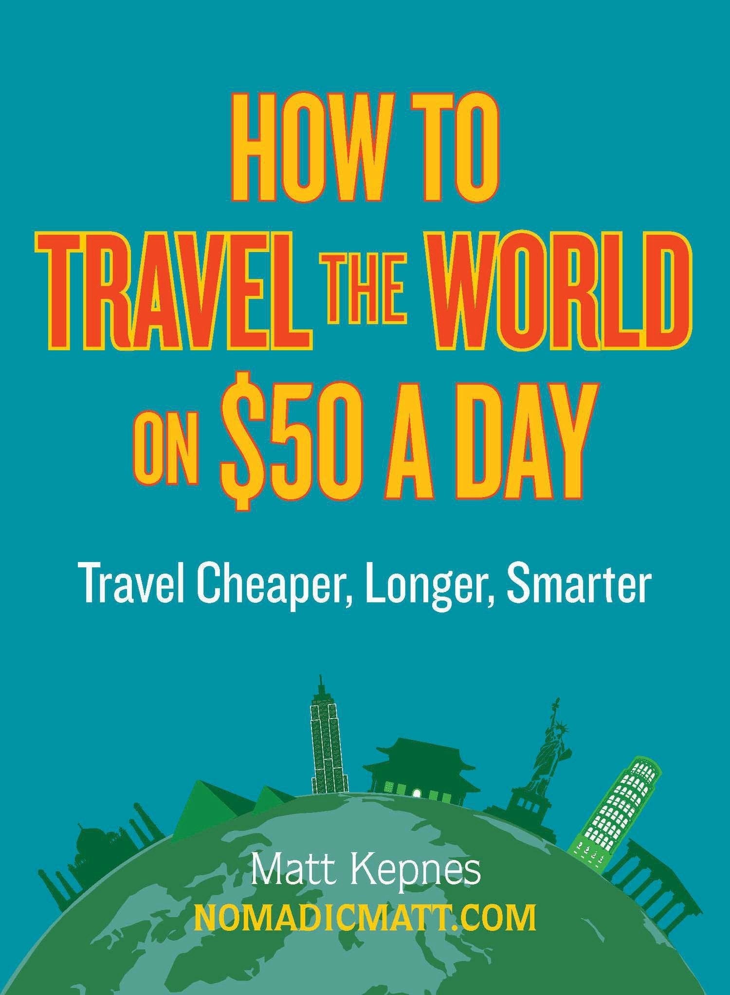 How to Travel the World on $50 a Day: Travel Cheaper, Longer, Smarter Leisure, Home & Garden