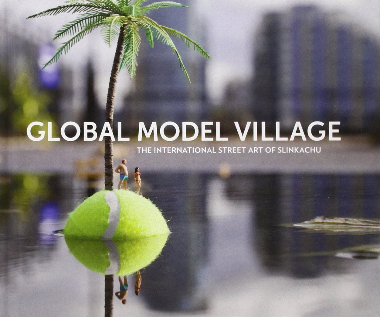 Global Model Village: The International Street Art of Slinkachu book