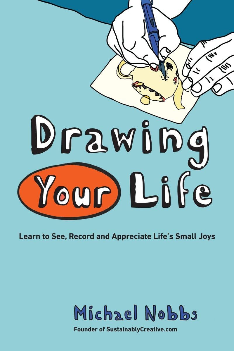Drawing Your Life: Learn to See, Record, and Appreciate Life's Small Joys Essays & Short Stories