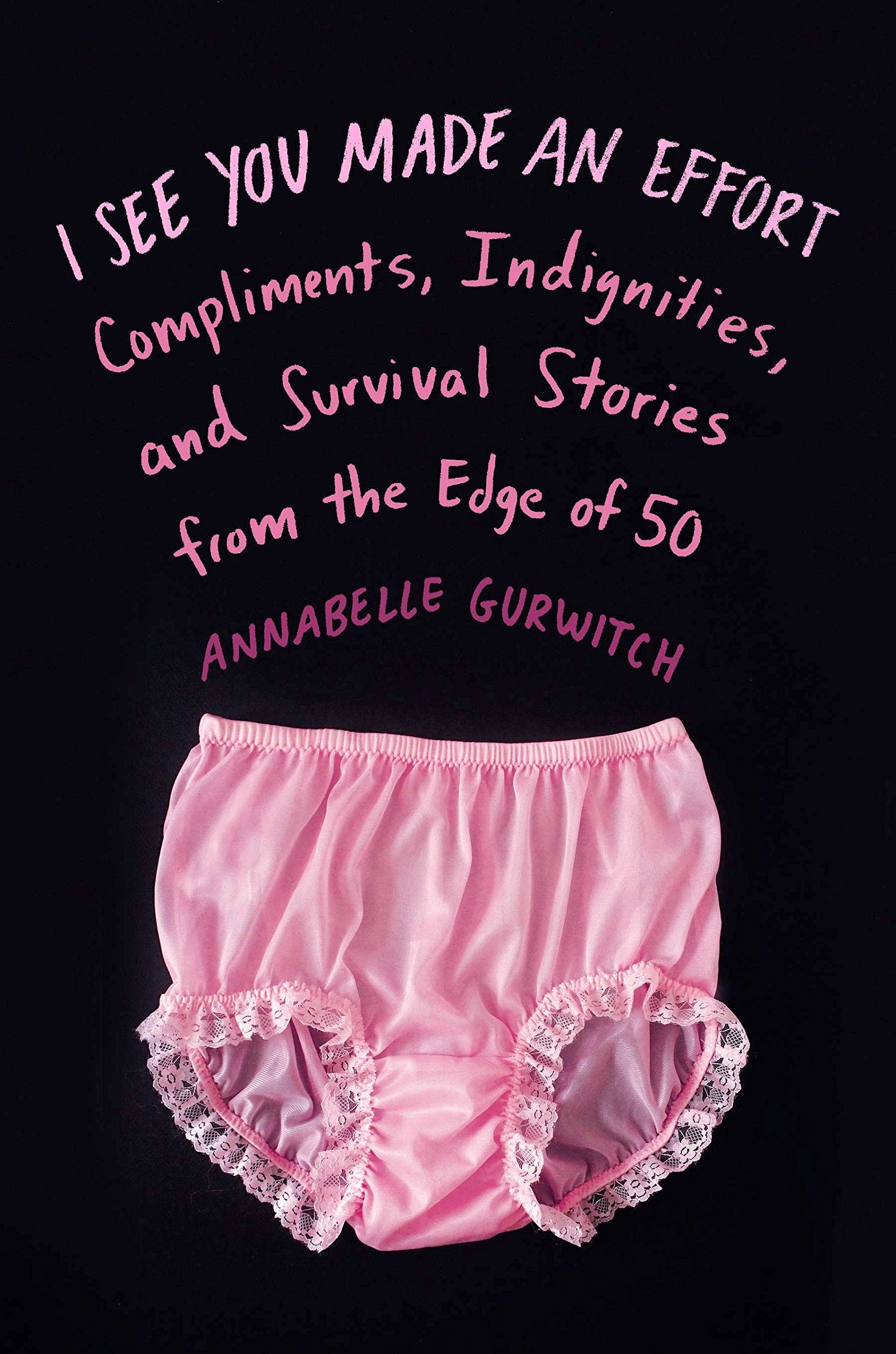 I See You Made an Effort: Compliments, Indignities, and Survival Stories from the Edge of 50 Essays & Short Stories