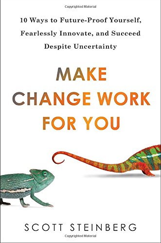 Make Change Work for You: 10 Ways to Future-Proof Yourself, Fearlessly Innovate, and Succeed Despite Uncertainty Business, Finance & Career