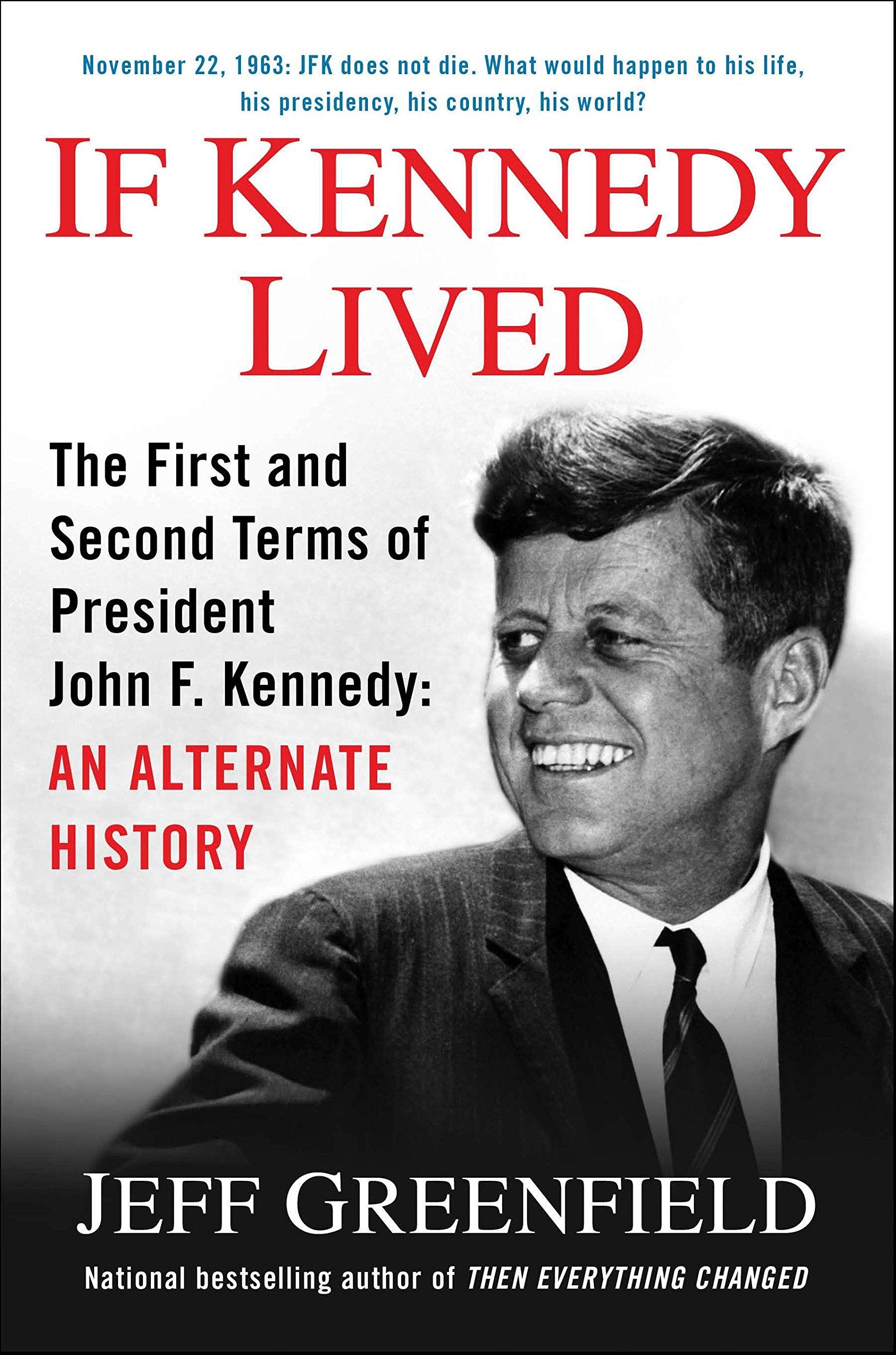 If Kennedy Lived: The First and Second Terms of President John F. Kennedy: An Alternate History Politics & History
