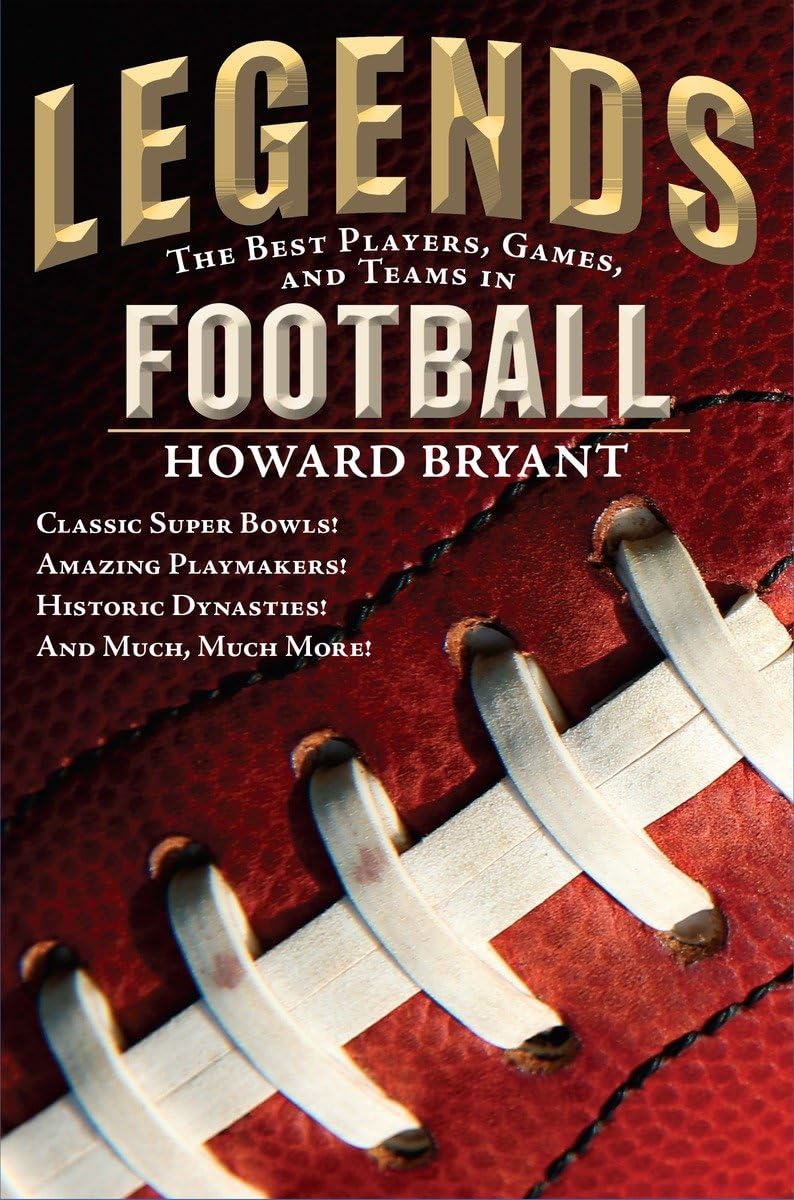 Legends: The Best Players, Games, and Teams in Football: Classic Super Bowls! Amazing Playmakers! Historic Dynasties! And Much, Much More! Leisure & Fun