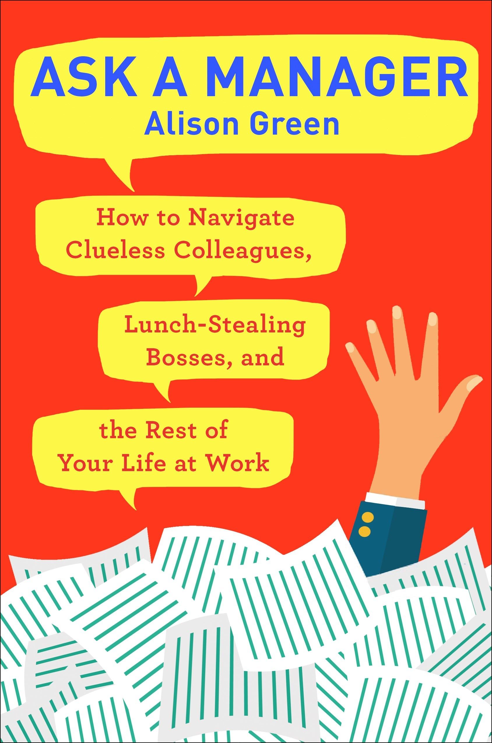 Ask a Manager: How to Navigate Clueless Colleagues, Lunch-Stealing Bosses, and the Rest of Your Life at Work Business, Finance & Career