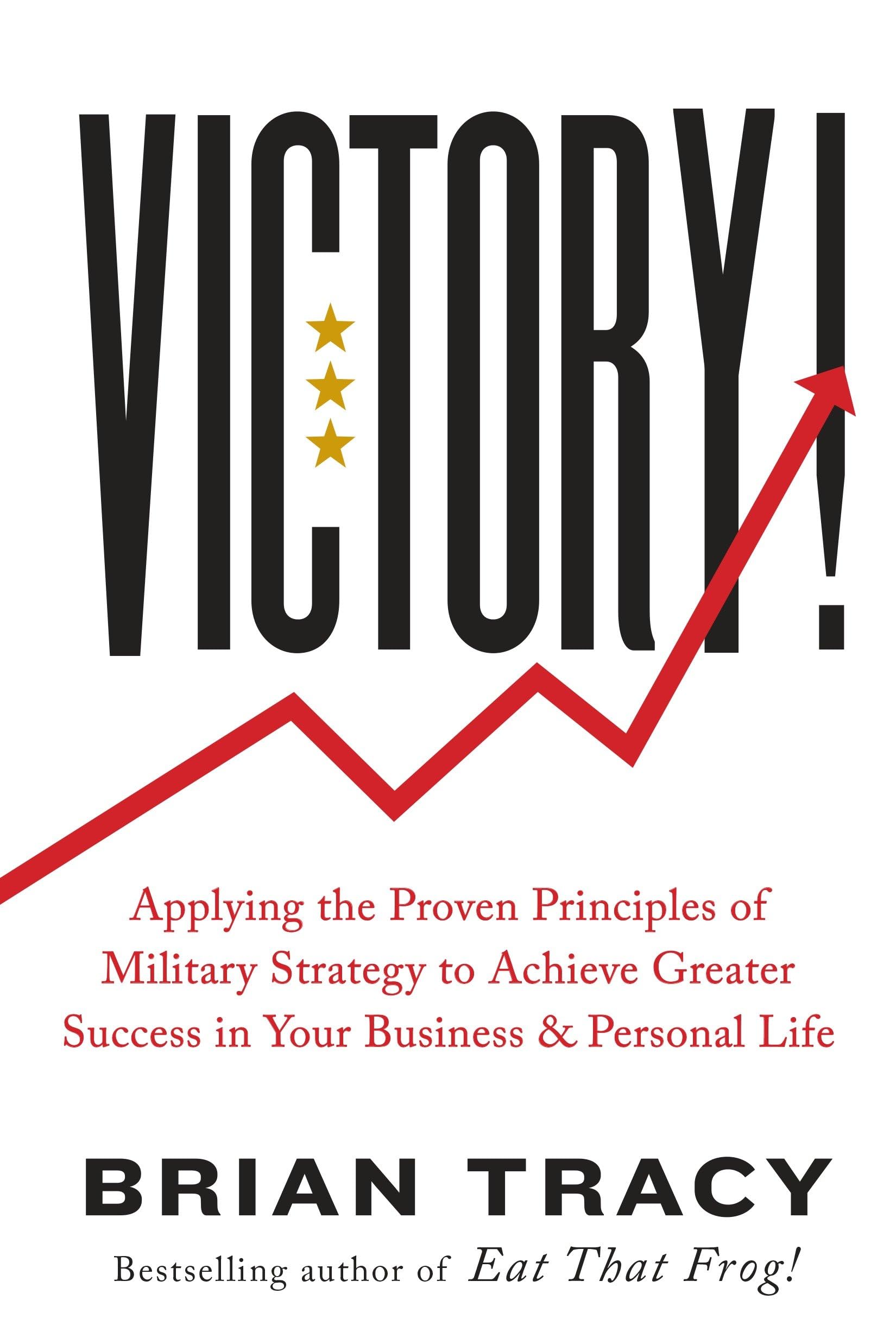 Victory!: Applying the Proven Principles of Military Strategy to Achieve Greater Success in Your Business and Personal Life Business, Finance & Career
