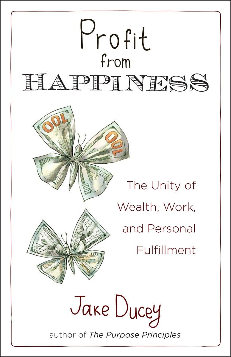Profit from Happiness: The Unity of Wealth, Work, and Personal Fulfillment Business, Finance & Career