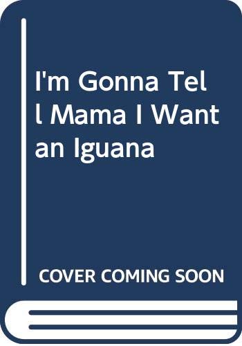 I'm Gonna Tell Mama I Want an Iguana Books