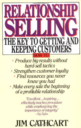 Relationship Selling: The Key to Getting and Keeping Customers Business, Finance & Career