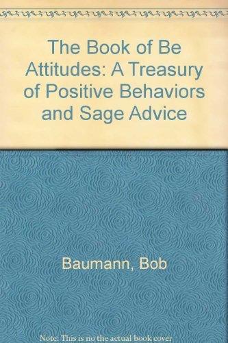 The Book of Be Attitudes: A Treasury of Positive Behaviors and Sage Advice Philosophy