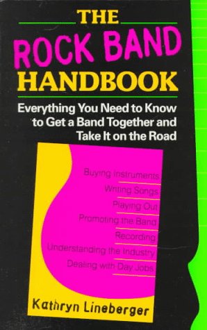 The Rock Band Handbook: Everything You Need to Know to Get a Band Together and Take It on the Road Arts & Music