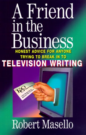 A Friend in the Business: Honest Advice for Anyone Trying to Break into Television Writing Film, Art & Culture