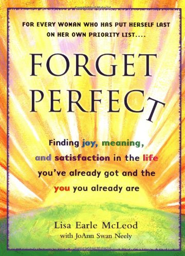 Forget Perfect: Finding Joy, Meaning, and Satisfaction in the Life You'Ve Already Got and the You You Already Are Lifestyle