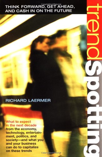 Trendspotting: Think Forward, Get Ahead, and Cash in on the Future book