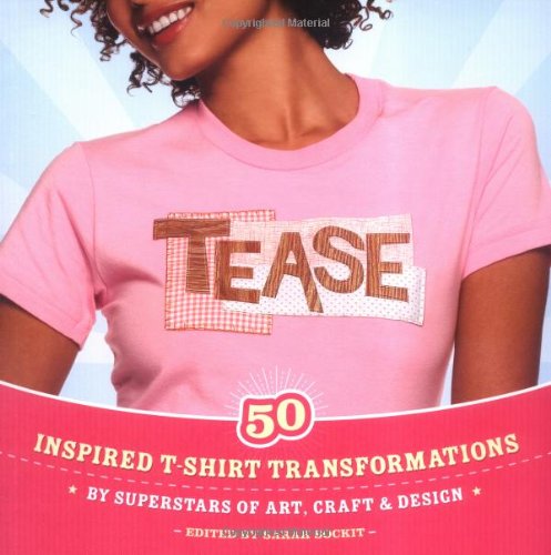 Tease: 50 Inspired T-shirt Transformations by Superstars of Art, Craft, And Design Hobbies & Crafts