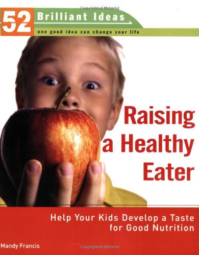 Raising a Healthy Eater: Help Your Kids Develop a Taste for Good Nutrition (52 Brilliant Ideas) Parents & Children
