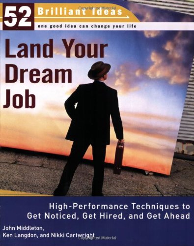 Land Your Dream Job: High-Performance Techniques to Get Noticed, Get Hired, and Get Ahead (52 Brilliant Ideas) Business, Finance & Career