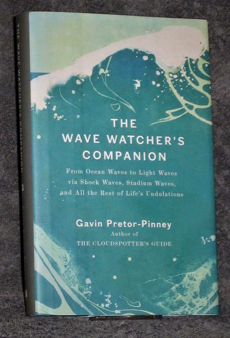 The Wave Watcher's Companion: From Ocean Waves to Light Waves Via Shock Waves, Stadium Waves, and All the Rest of Life's Undulations Natural Sciences
