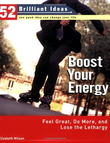 Boost Your Energy: Feel Great, Do More, and Lose the Lethargy (52 Brilliant Ideas) Health, Nutrition & Fitness