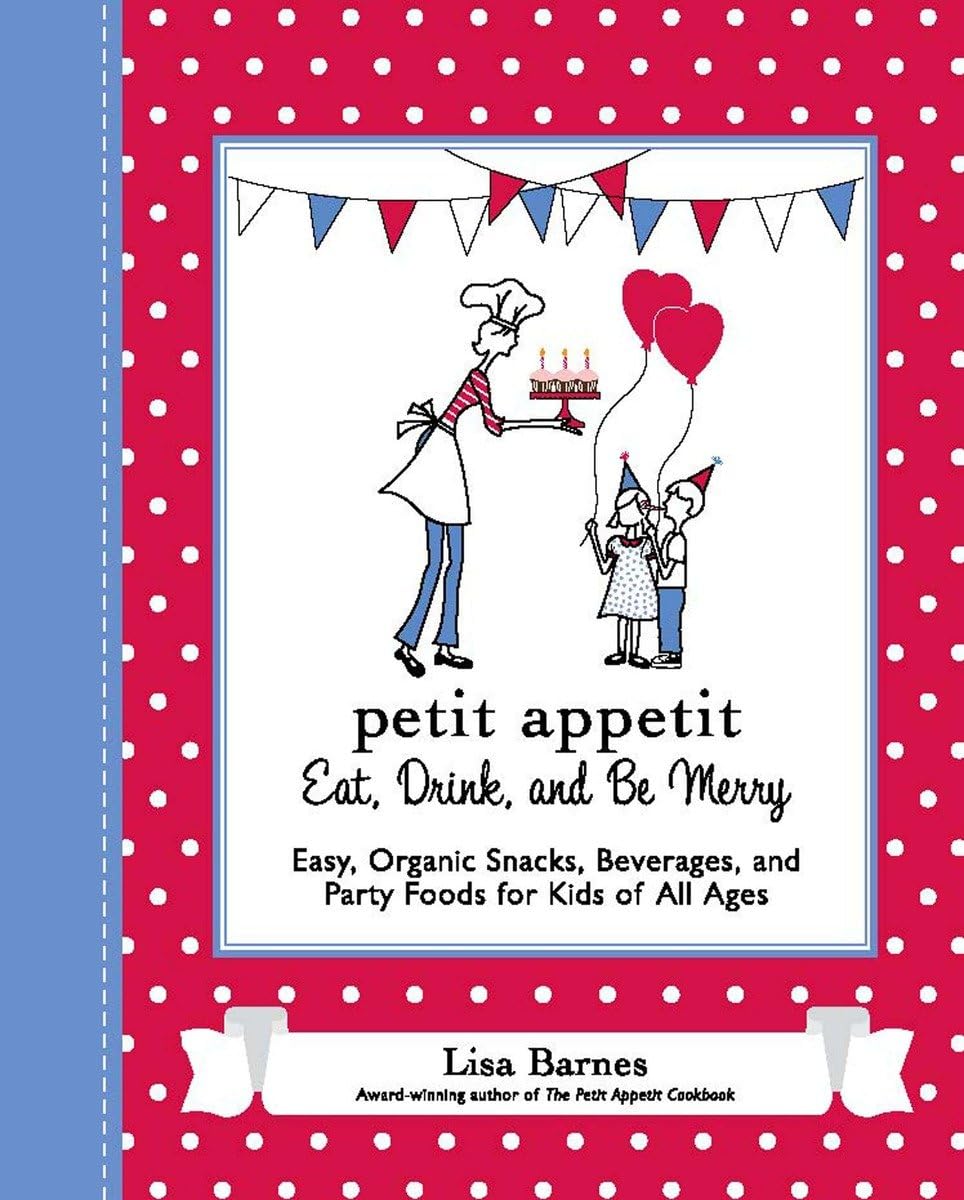 Petit Appetit: Eat, Drink, and Be Merry: Easy, Organic Snacks, Beverages, and Party Foods for Kids of All Ages Leisure, Home & Garden