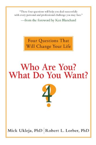 Who Are You? What Do You Want?: 4 Questions That Will Change Your Life: Four Questions That Will Change Your Life Business, Finance & Career