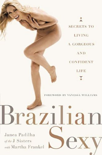 Brazilian Sexy: Secrets to Living a Gorgeous and Confident Life Health, Nutrition & Fitness