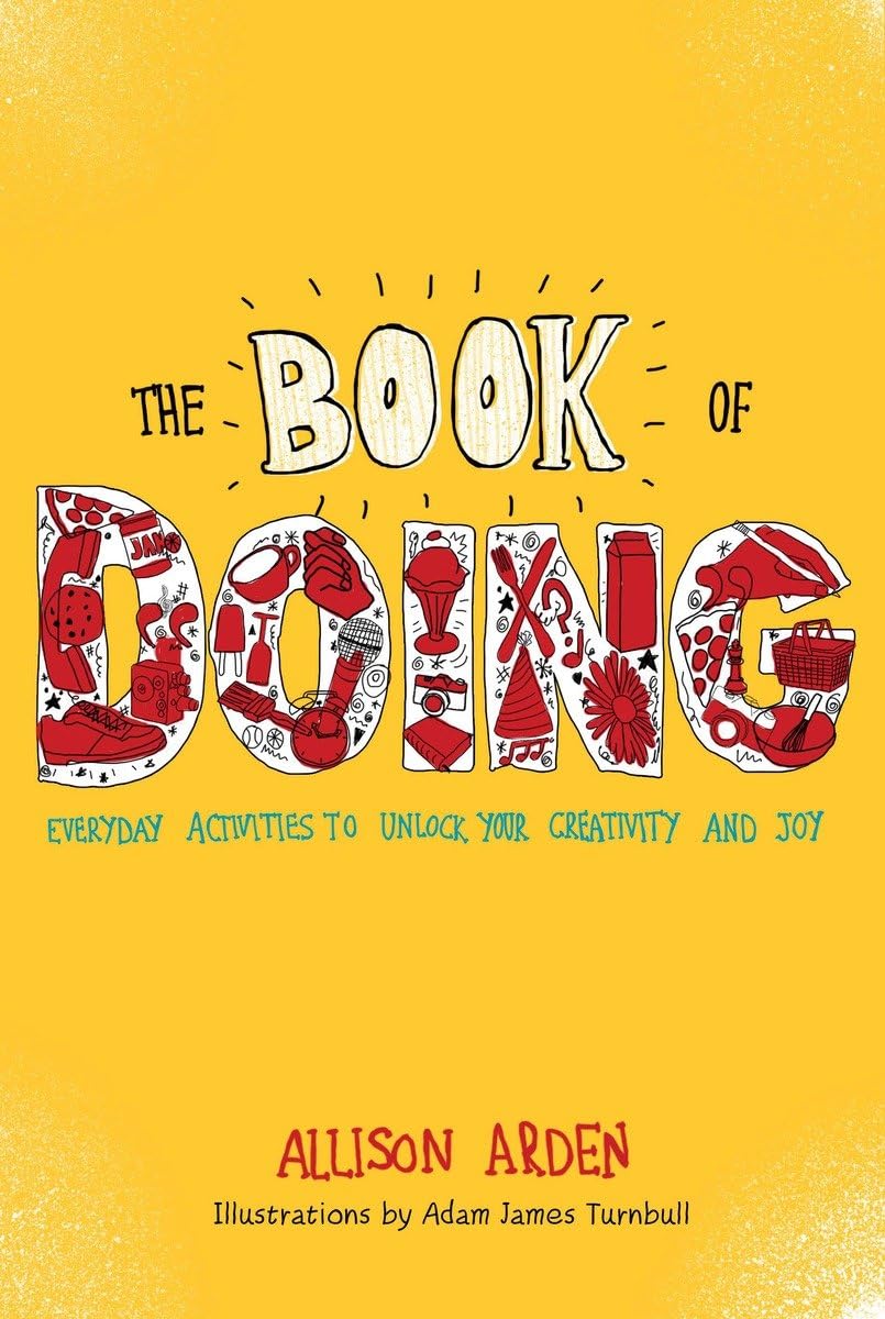 The Book of Doing: Everyday Activities to Unlock Your Creativity and Joy Hobbies & Crafts