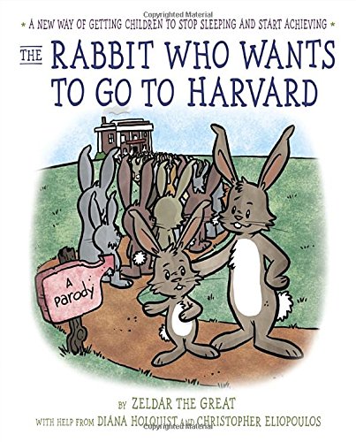 The Rabbit Who Wants to Go to Harvard: A New Way of Getting Children to Stop Sleeping and Start Achieving Humour & Satire