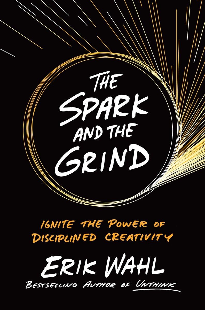 The Spark and the Grind: Ignite the Power of Disciplined Creativity Business, Finance & Career