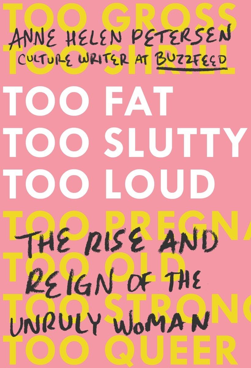 Too Fat, Too Slutty, Too Loud: The Rise and Reign of the Unruly Woman Media & Communication