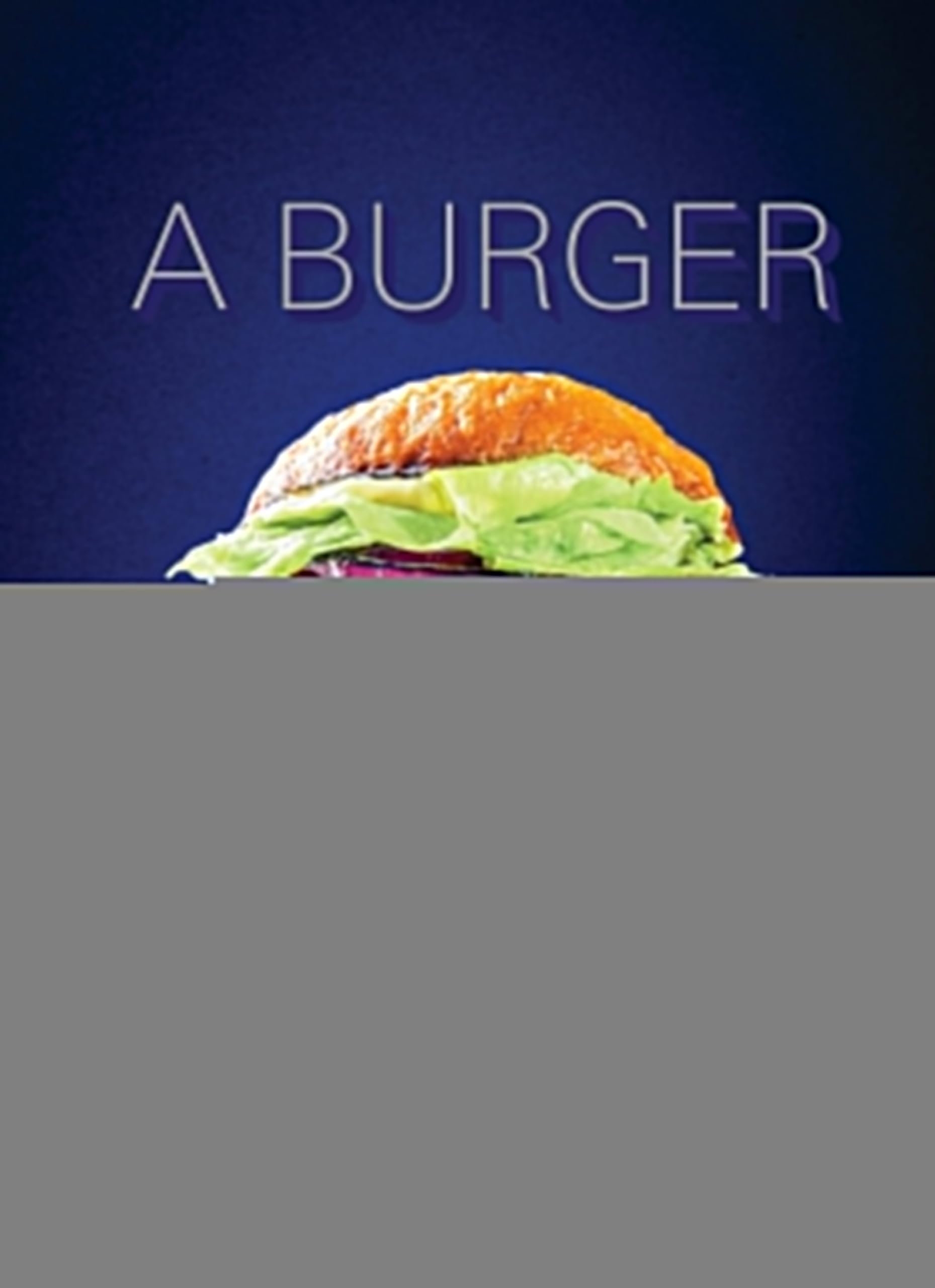 A Burger to Believe In: Recipes and Fundamentals Leisure, Home & Garden