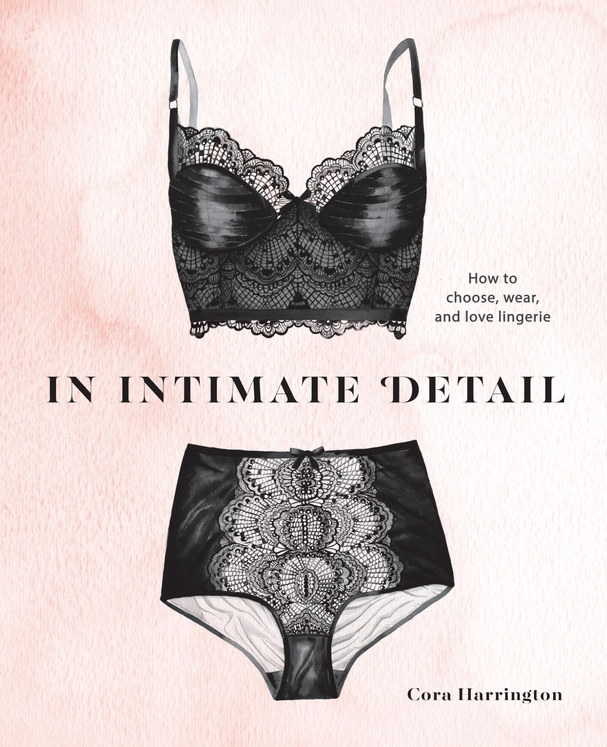 In Intimate Detail: How to Choose, Wear, and Love Lingerie Architecture