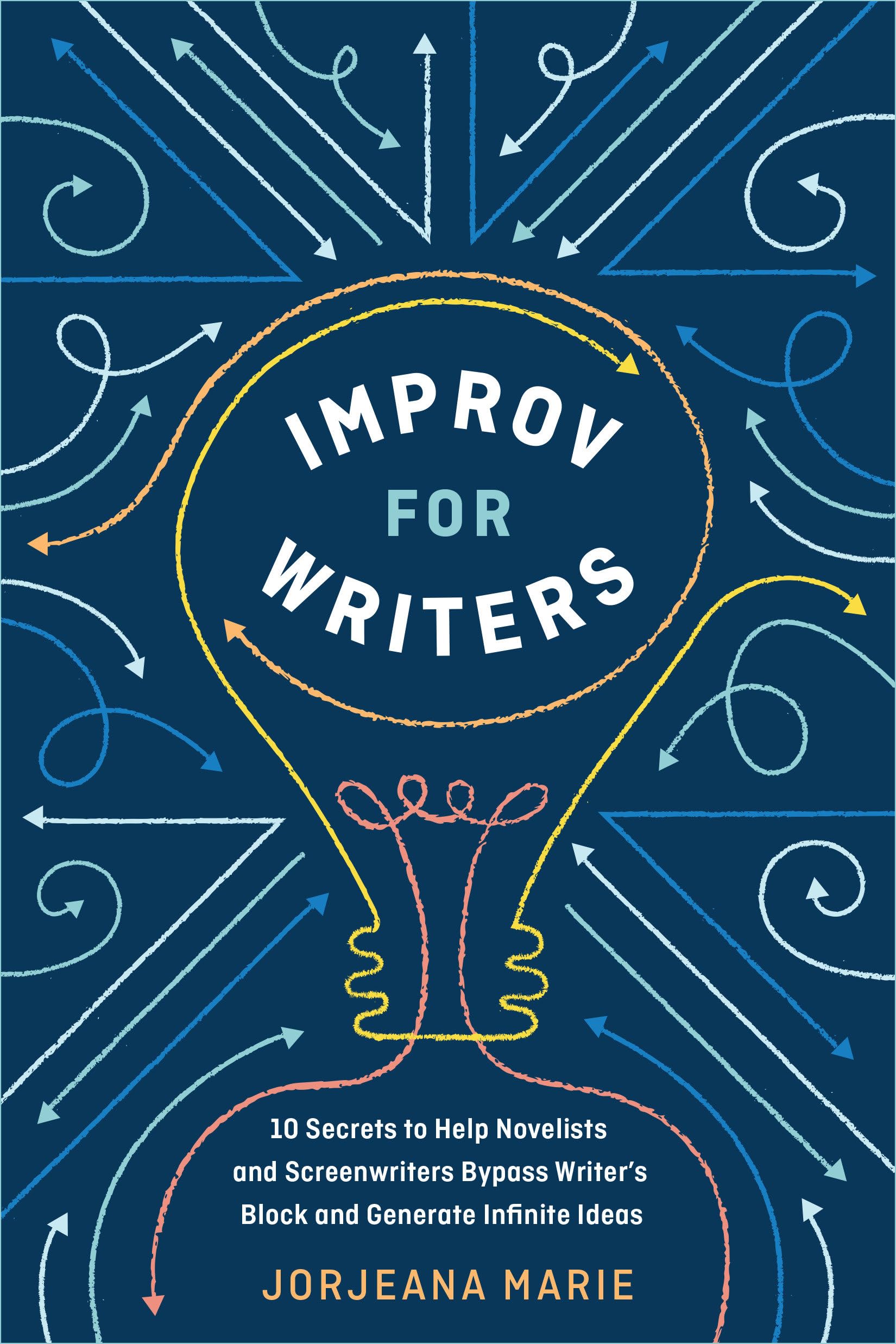 Improv for Writers: 10 Secrets to Help Novelists and Screenwriters Bypass Writer's Block and Generate Infinite Ideas Media & Communication