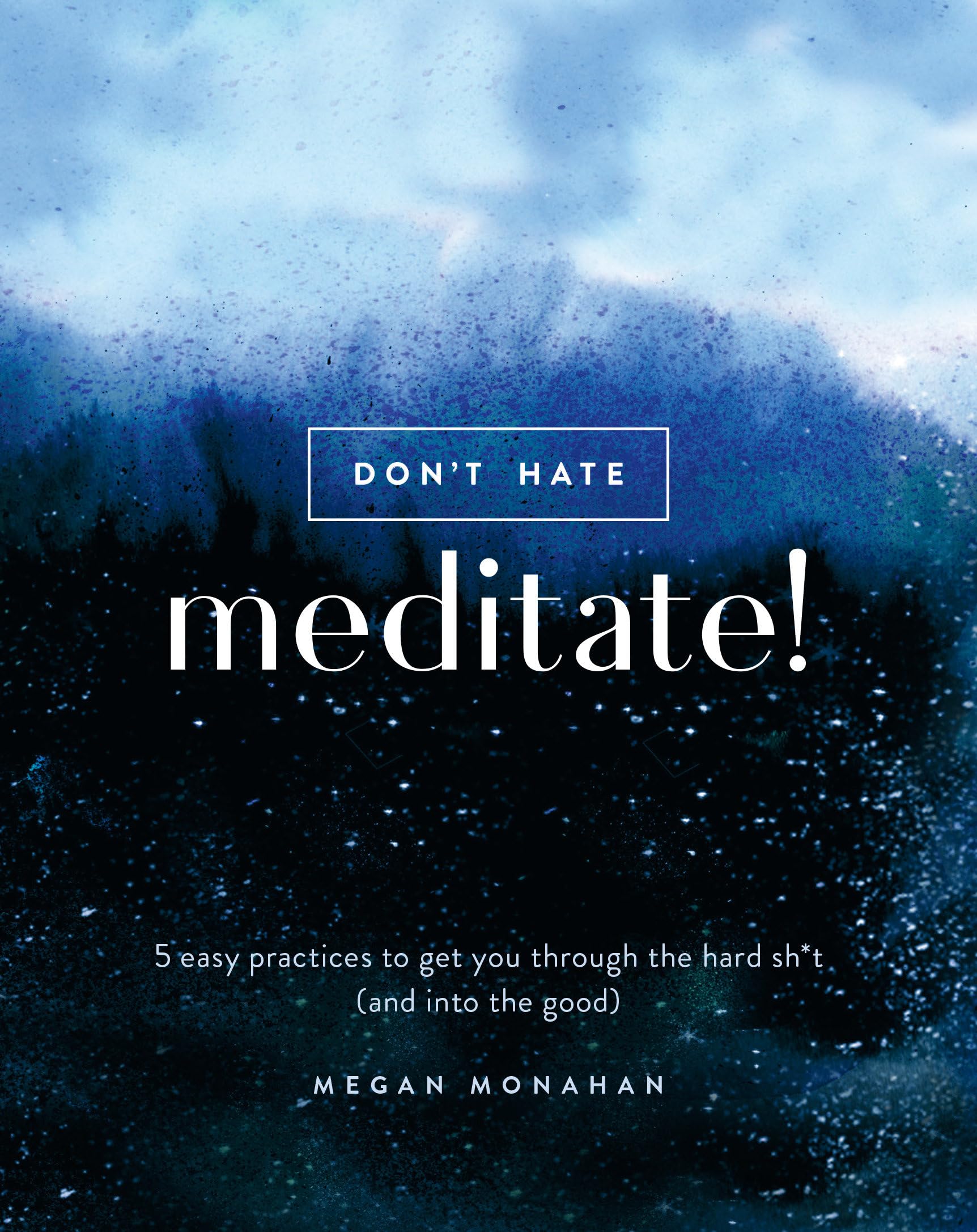 Don't Hate, Meditate!: 5 Easy Practices to Get You Through the Hard Sh*t (and into the Good) Business, Finance & Career