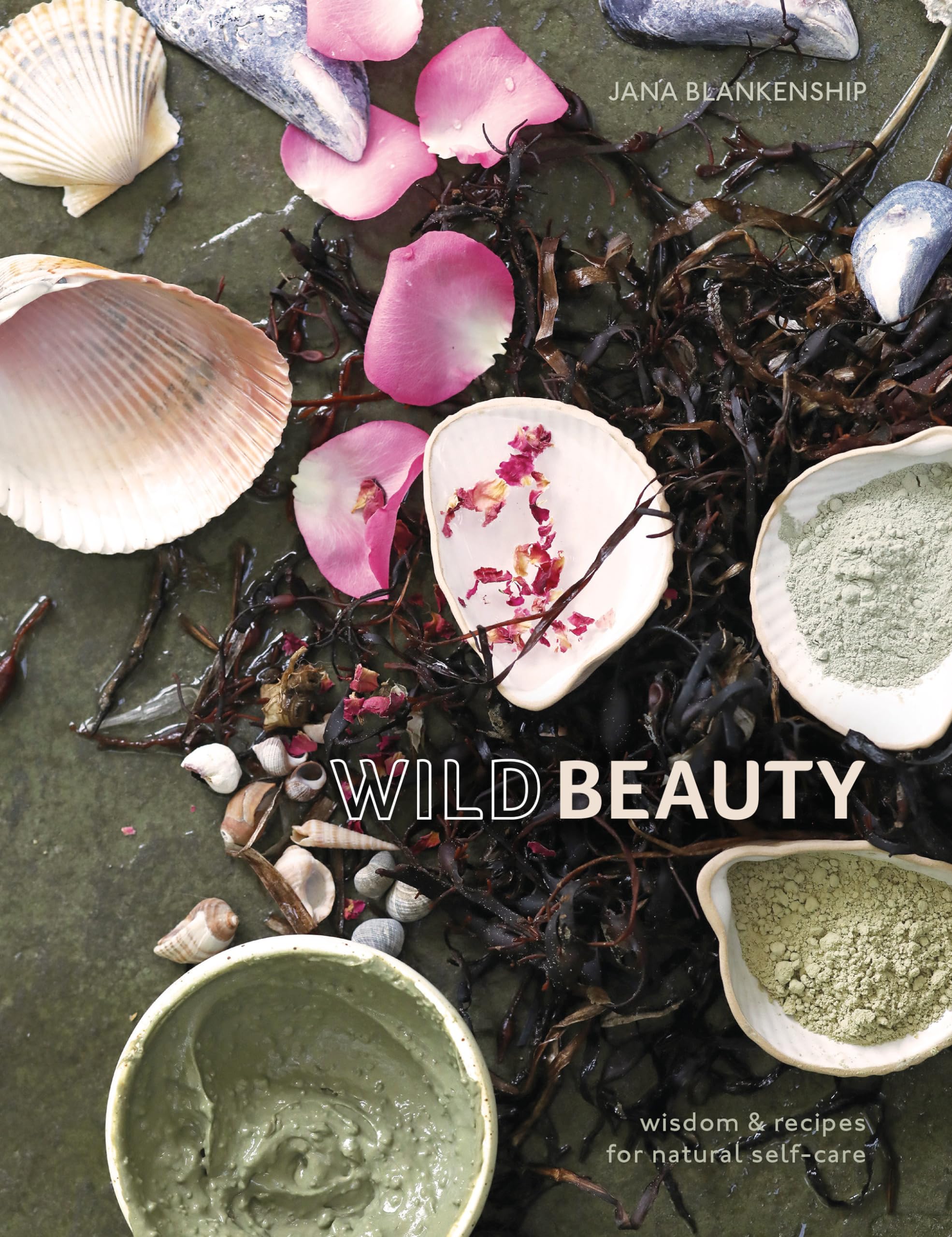 Wild Beauty: Wisdom & Recipes for Natural Self-Care book