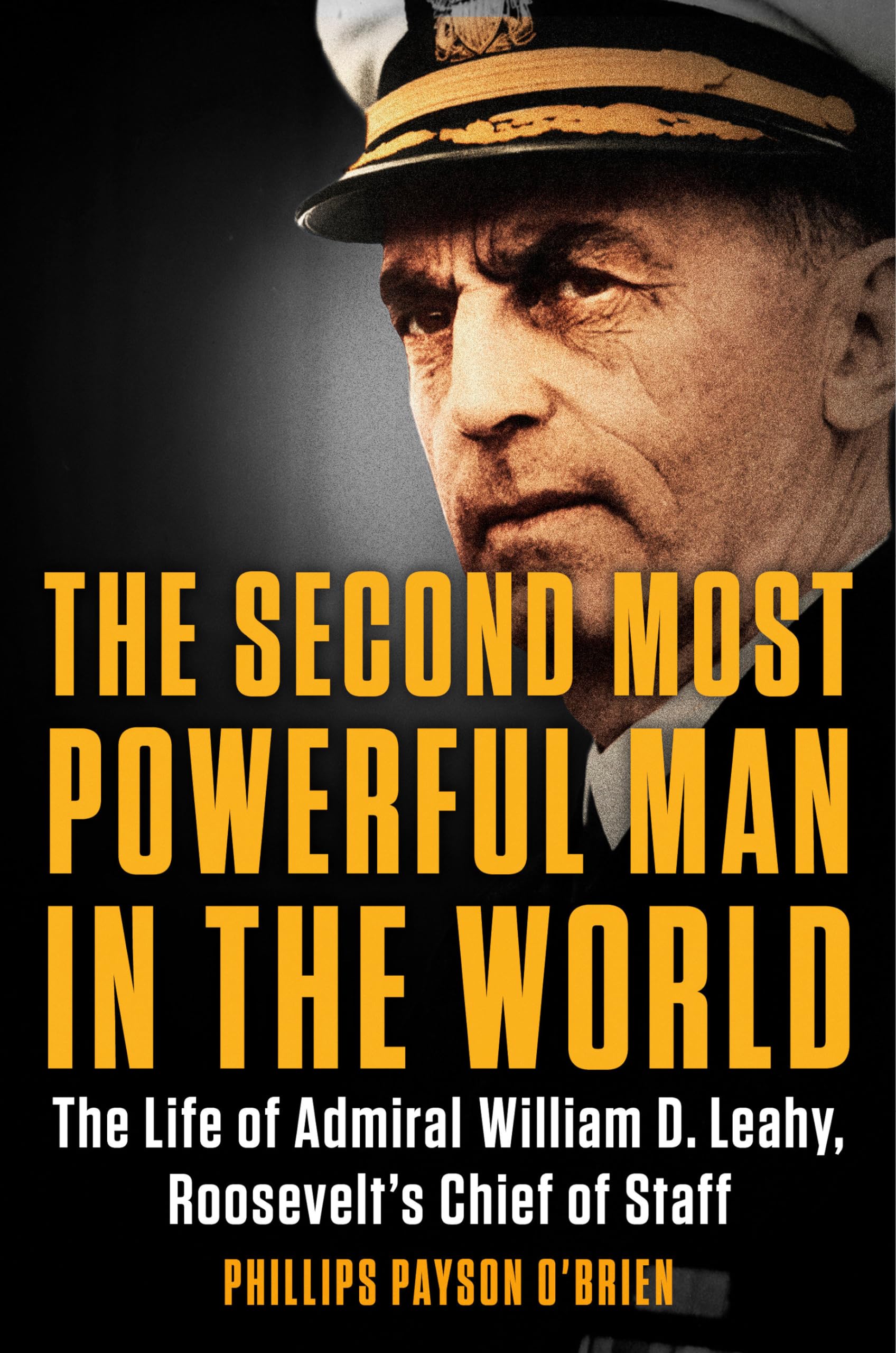The Second Most Powerful Man in the World: The Life of Admiral William D. Leahy, Roosevelt's Chief of Staff book