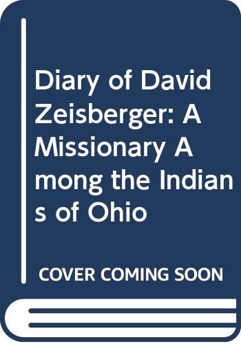 Diary of David Zeisberger: A Missionary Among the Indians of Ohio: A Moravian Missionary among the Indians of Ohio Social Sciences