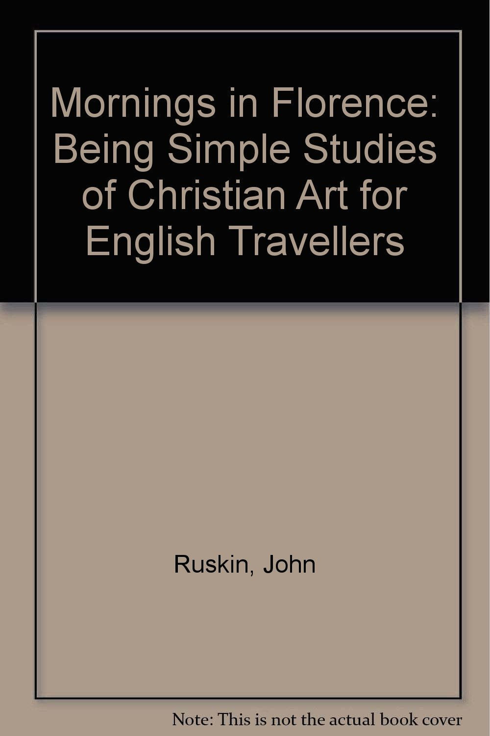 Mornings in Florence: Being Simple Studies of Christian Art for English Travellers Travel