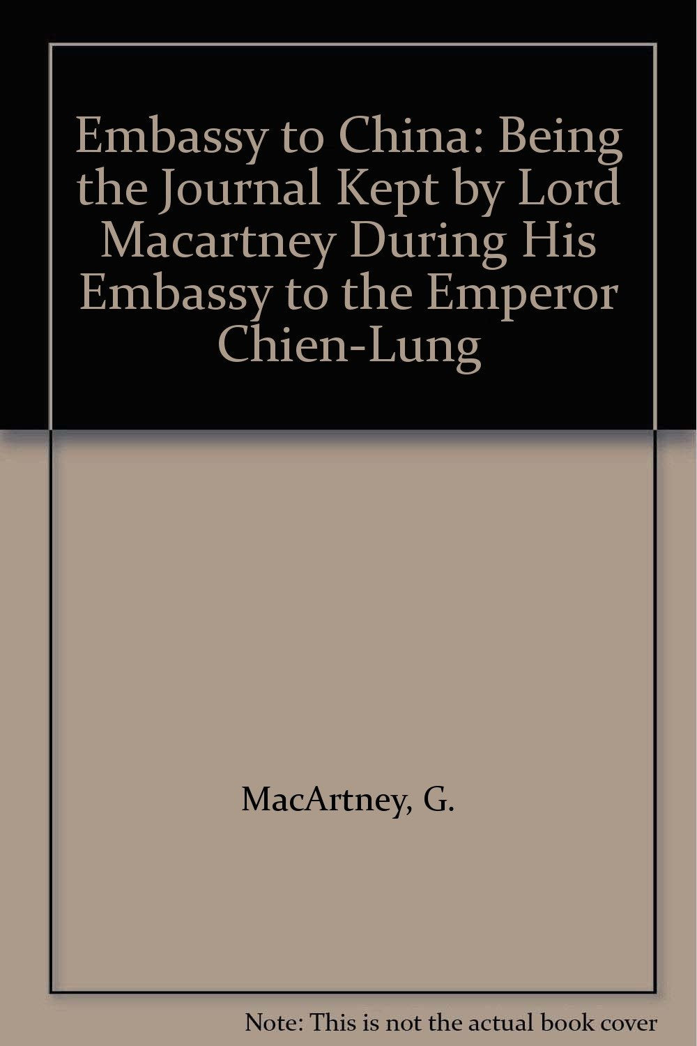 Embassy to China: Being the Journal Kept by Lord Macartney During His Embassy to the Emperor Chien-Lung Geology & Geography