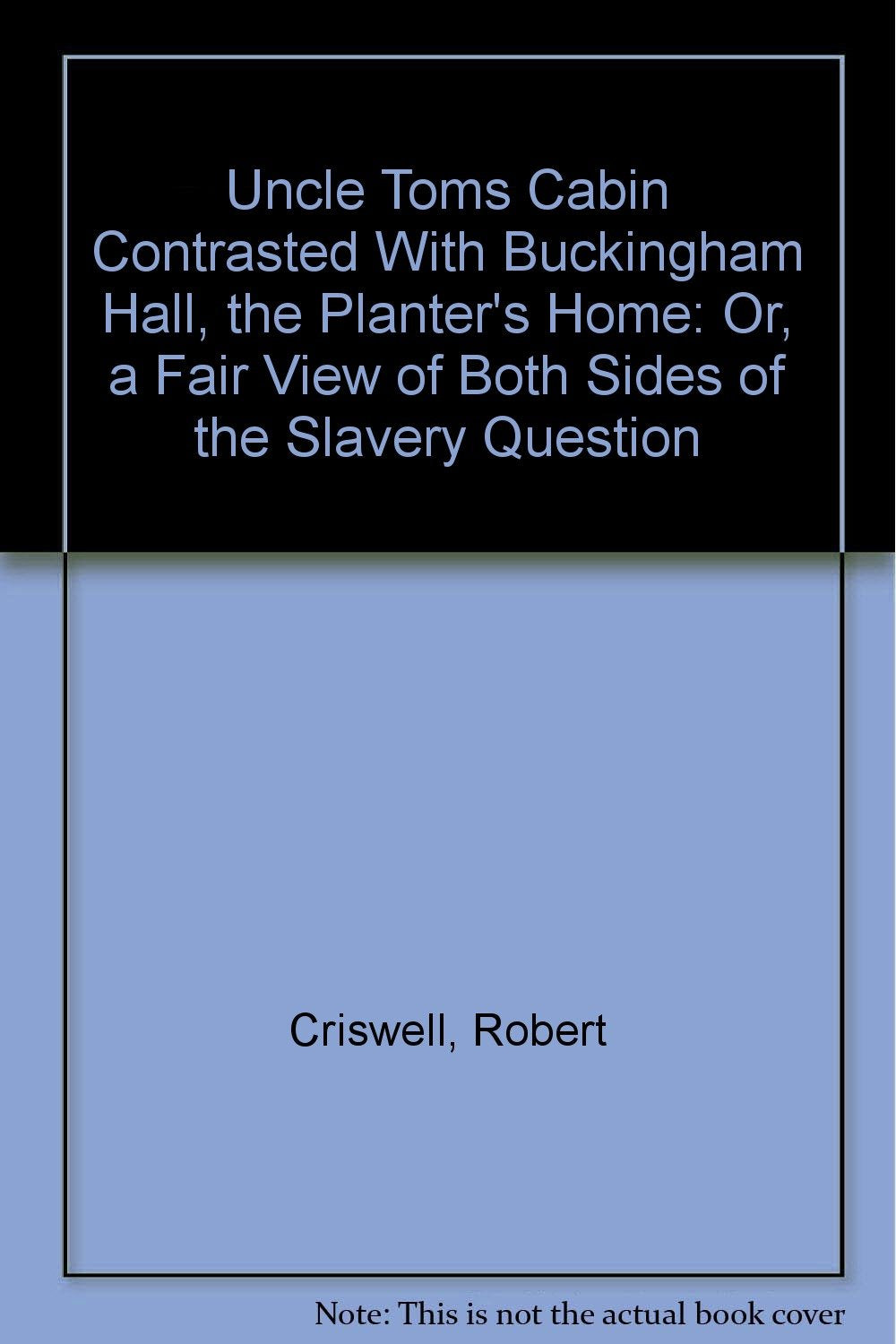 Uncle Toms Cabin Contrasted With Buckingham Hall, the Planter's Home: Or, a Fair View of Both Sides of the Slavery Question Politics & History
