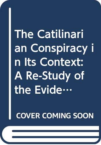 The Catilinarian Conspiracy in Its Context: A Re-Study of the Evidence Politics & History