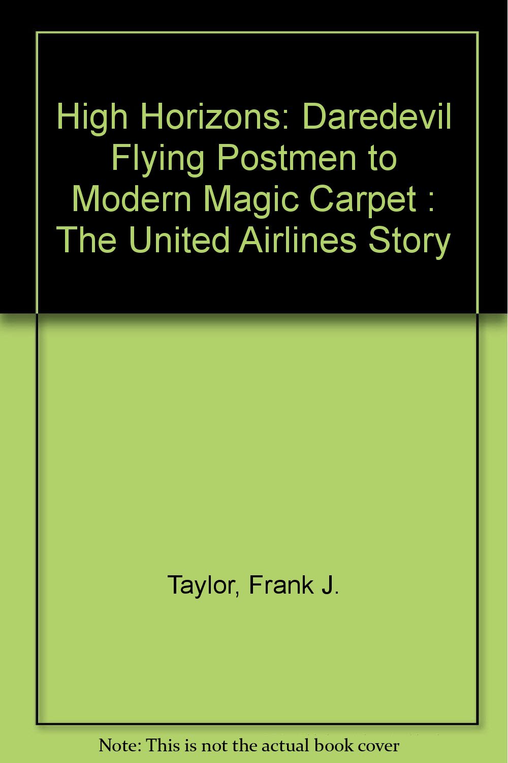 High Horizons: Daredevil Flying Postmen to Modern Magic Carpet : The United Airlines Story book