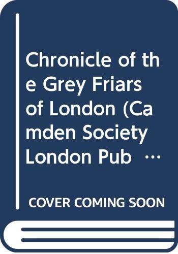 Chronicle of the Grey Friars of London (Camden Society London Pub First 53) Politics & History